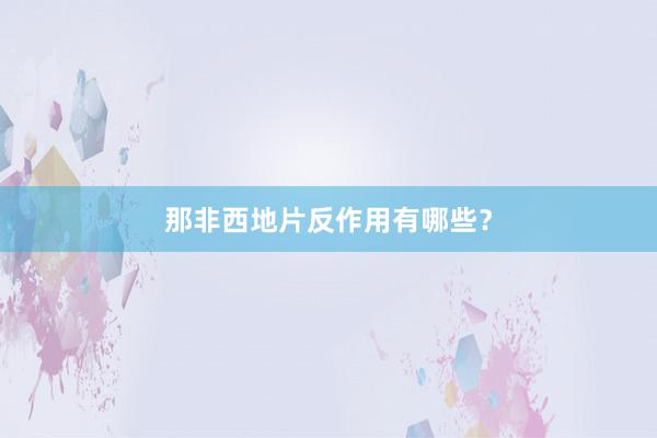 那非西地片反作用有哪些？